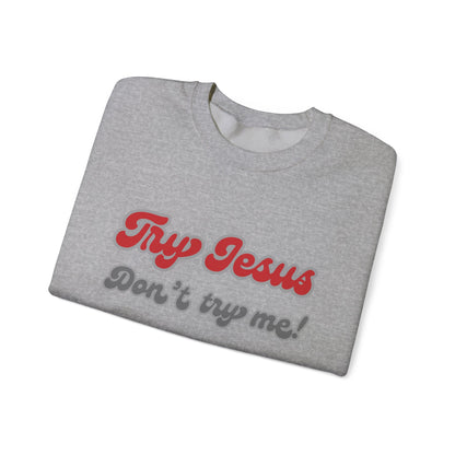 Try Jesus, Don't try me! Crewneck Sweatshirt