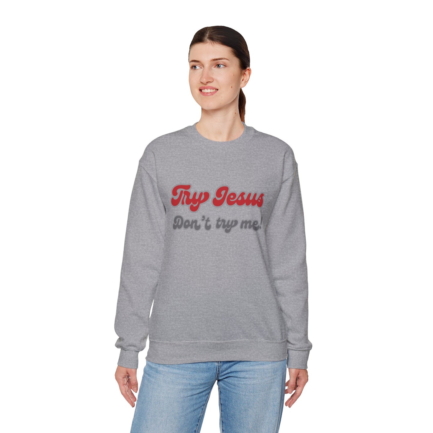 Try Jesus, Don't try me! Crewneck Sweatshirt